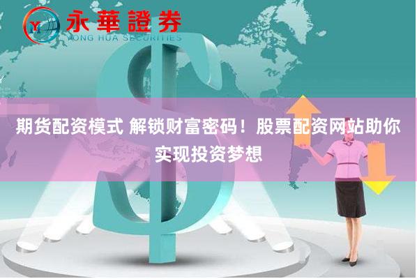 期货配资模式 解锁财富密码！股票配资网站助你实现投资梦想